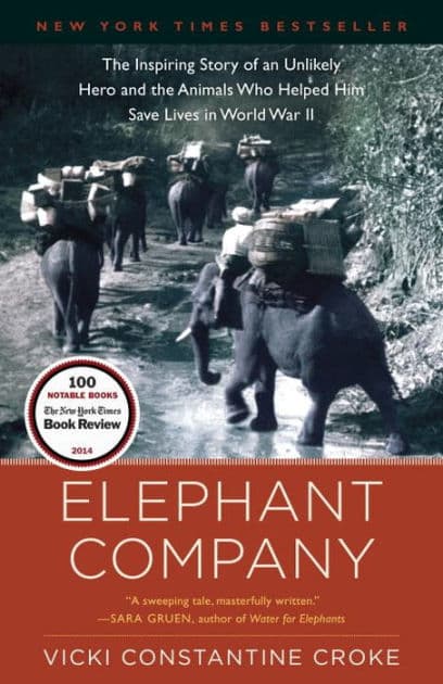 Elephant Company: The Inspiring Story of an Unlikely Hero and the Animals Who Helped Him Save Lives in World War II by Vicki Croke