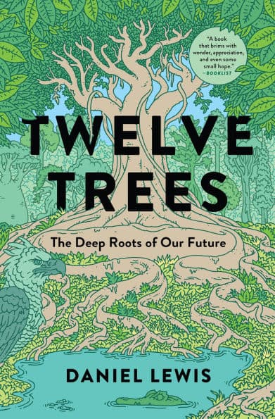 Twelve Trees: The Deep Roots of Our Future by Daniel Lewis