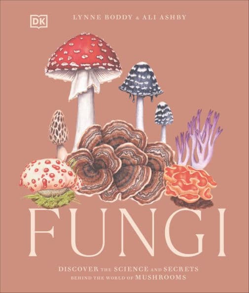 Fungi: Discover the Science and Secrets Behind the World of Mushrooms by Lynne Boddy