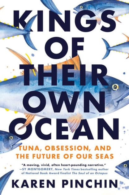 Kings of Their Own Ocean: Tuna, Obsession, and the Future of Our Seas by Karen Pinchin