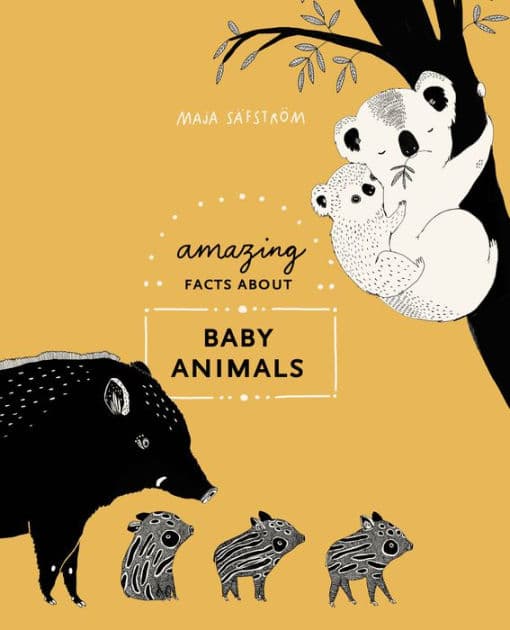 Amazing Facts About Baby Animals: An Illustrated Compendium by Maja Säfström