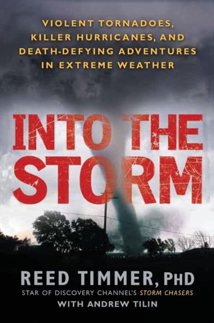 Into the Storm: Violent Tornadoes, Killer Hurricanes, and Death-Defying Adventures in Extreme Weather by Reed Timmer