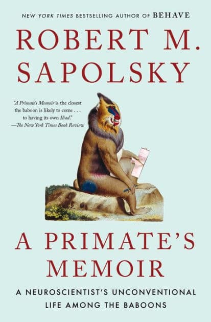 A Primate's Memoir: A Neuroscientist's Unconventional Life Among the Baboons by Robert M. Sapolsky