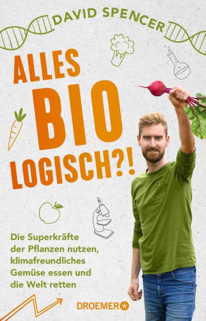Alles bio - logisch?!: Die Superkräfte der Pflanzen nutzen, klimafreundliches Gemüse essen und die Welt retten Unterhaltsames Wissen von dem gefragten Biologen und Science Slammer by David Spencer