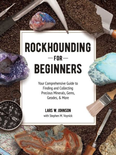 Rockhounding for Beginners: Your Comprehensive Guide to Finding and Collecting Precious Minerals, Gems, Geodes, & More by Lars W. Johnson