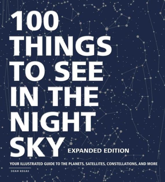 100 Things to See in the Night Sky, Expanded Edition: Your Illustrated Guide to the Planets, Satellites, Constellations, and More by Dean Regas