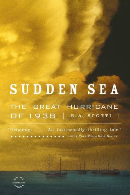 Sudden Sea: The Great Hurricane of 1938 by R. A. Scotti