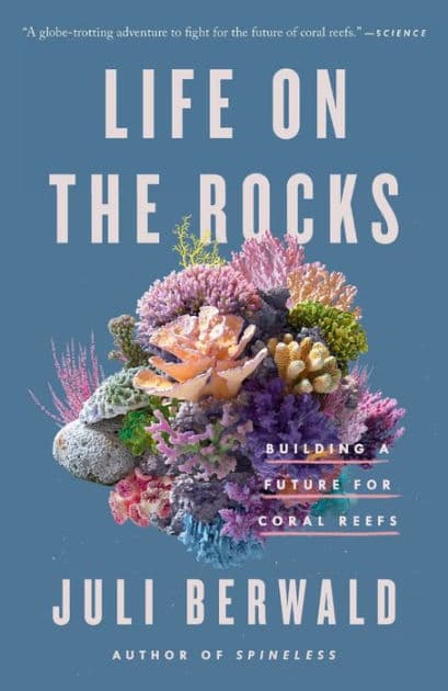Life on the Rocks: Building a Future for Coral Reefs by Juli Berwald