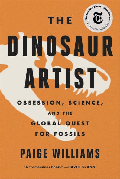 The Dinosaur Artist: Obsession, Betrayal, and the Quest for Earth's Ultimate Trophy by Paige Williams