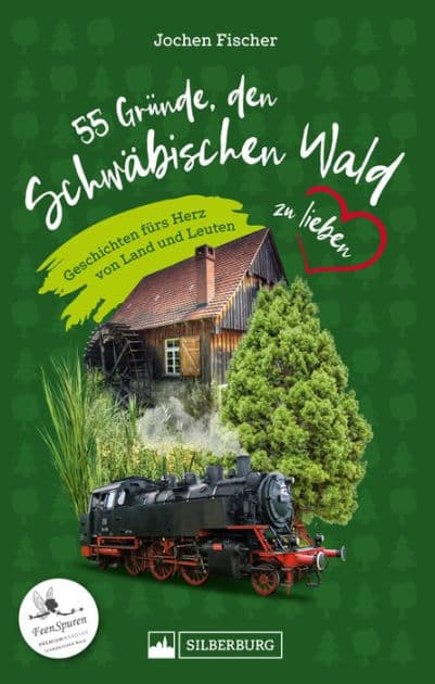 55 Gründe, den Schwäbischen Wald zu lieben: Geschichten fürs Herz von Land und Leuten by Jochen Fischer