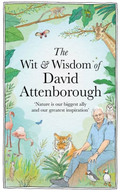The Wit and Wisdom of David Attenborough: A Celebration of our Favorite Naturalist by Chas Newkey-Burden