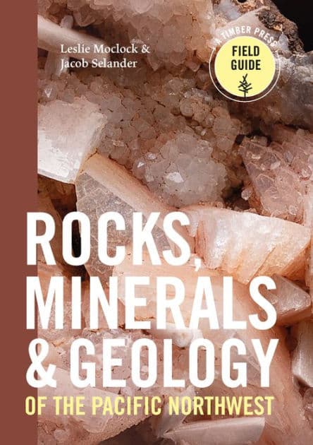Rocks, Minerals, and Geology of the Pacific Northwest by Leslie Moclock