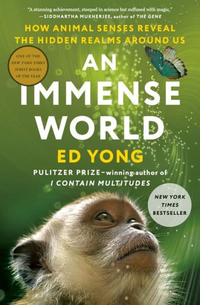 An Immense World: How Animal Senses Reveal the Hidden Realms around Us by Ed Yong