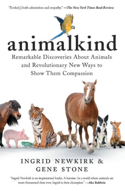 Animalkind: Remarkable Discoveries about Animals and Revolutionary New Ways to Show Them Compassion by Ingrid Newkirk