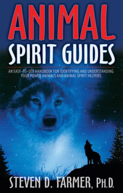 Animal Spirit Guides: An Easy-to-Use Handbook for Identifying and Understanding Your Power Animals andAnimal Spirit Helpers by Steven D. Farmer PhD