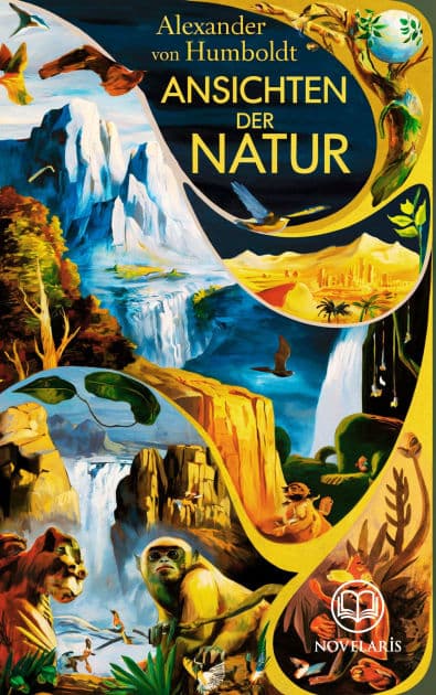 Alexander von Humboldt: Ansichten der Natur: Reisebericht (Novelaris Klassik) by Alexander von Humboldt