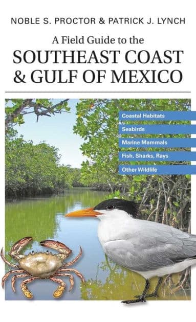 A Field Guide to the Southeast Coast & Gulf of Mexico: Coastal Habitats, Seabirds, Marine Mammals, Fish, & Other Wildlife by Noble S. Proctor