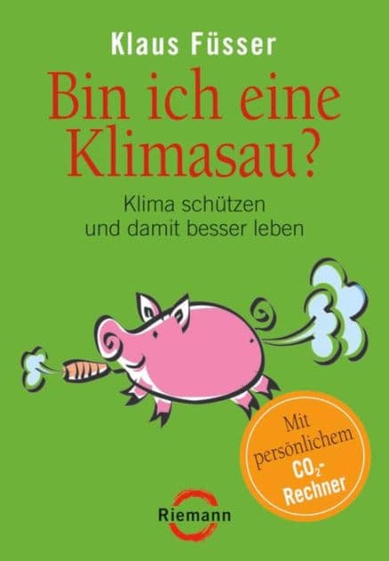Bin ich eine Klimasau?: Klima schützen und damit besser leben - by Klaus Füsser