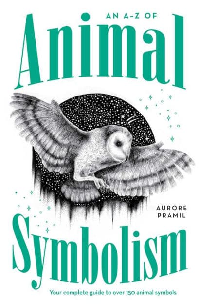 An A-Z of Animal Symbolism: Your complete guide to over 150 animal symbols by Aurore Pramil
