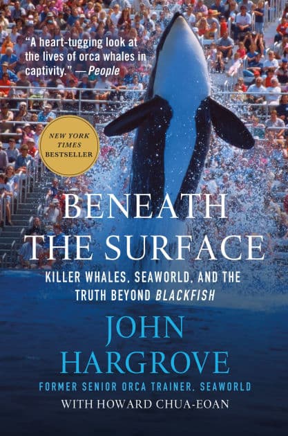 Beneath the Surface: Killer Whales, SeaWorld, and the Truth Beyond Blackfish by John Hargrove