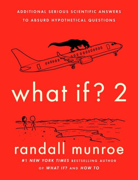 What If? 2: Additional Serious Scientific Answers to Absurd Hypothetical Questions by Randall Munroe