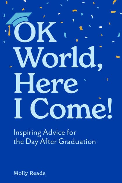 OK World, Here I Come!: Inspiring Advice for the Day After Graduation by Molly Reade