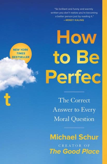 How to Be Perfect: The Correct Answer to Every Moral Question by Michael Schur