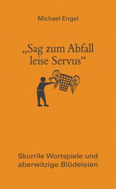"Sag zum Abfall leise Servus": Skurrile Wortspiele und aberwitzige Blödeleien by Michael Engel