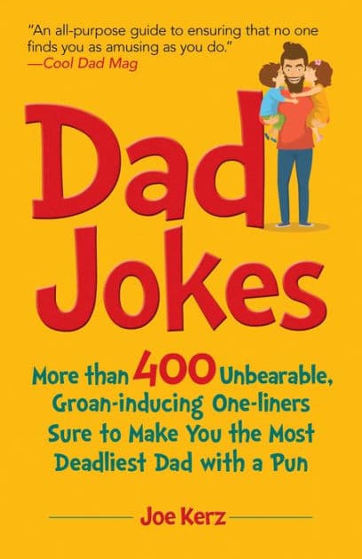 Dad Jokes: More Than 400 Unbearable, Groan-Inducing One-Liners Sure to Make You the Deadliest Dad With a Pun by Joe Kerz