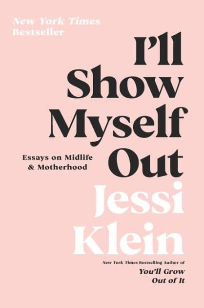 I'll Show Myself Out: Essays on Midlife and Motherhood by Jessi Klein