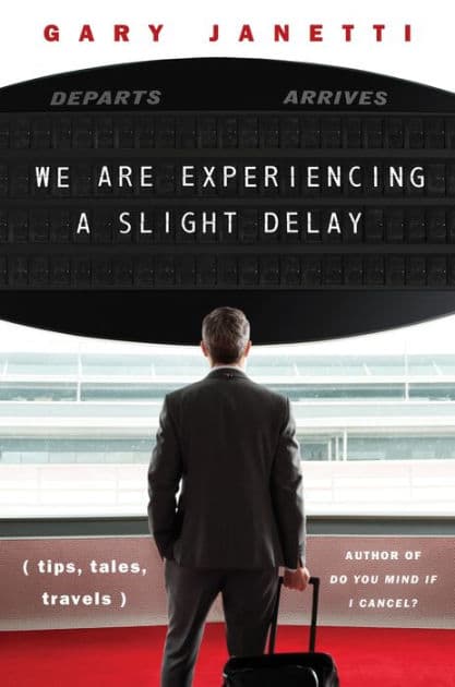 We Are Experiencing a Slight Delay: (tips, tales, travels) by Gary Janetti
