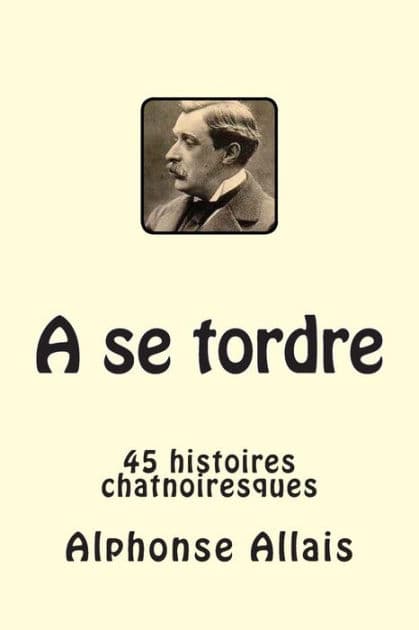 A se tordre: 45 histoires chatnoiresques by Alphonse Allais