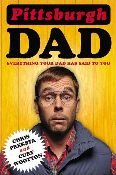 Pittsburgh Dad: Everything Your Dad Has Said to You by Chris Preksta