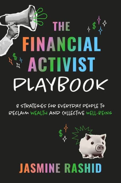 The Financial Activist Playbook: 8 Strategies for Everyday People to Reclaim Wealth and Collective Well-Being by Jasmine Rashid