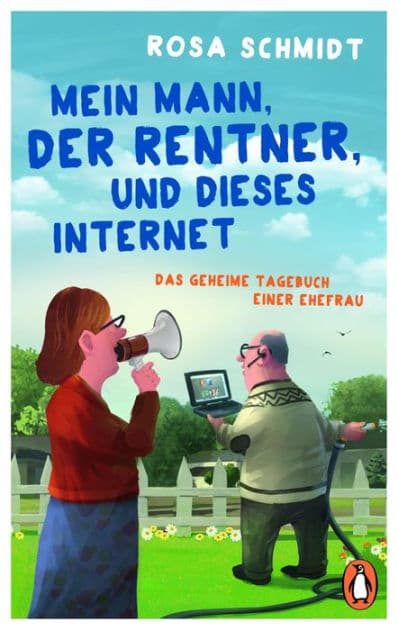 Mein Mann, der Rentner, und dieses Internet: Das geheime Tagebuch einer Ehefrau by Rosa Schmidt