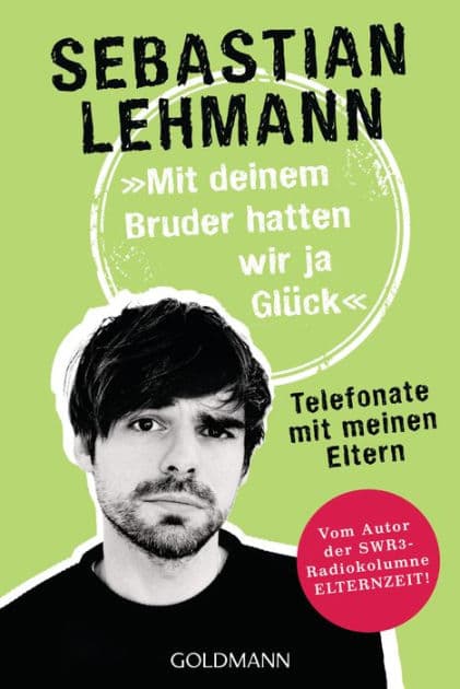 "Mit deinem Bruder hatten wir ja Glück": Telefonate mit meinen Eltern - Vom Autor der SWR3-Radiokolumne Elternzeit! by Sebastian Lehmann