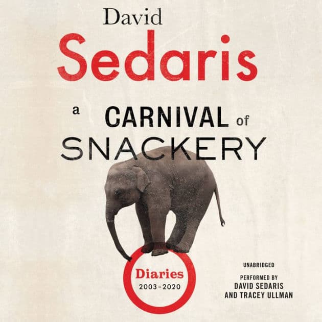 A Carnival of Snackery: Diaries (2003-2020) by David Sedaris