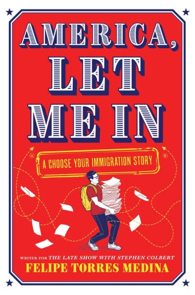 America, Let Me In: A Choose Your Immigration Story by Felipe Torres Medina