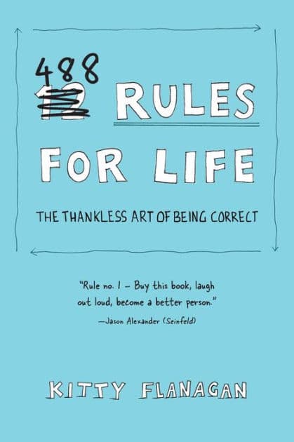 488 Rules for Life: The Thankless Art of Being Correct by Kitty Flanagan