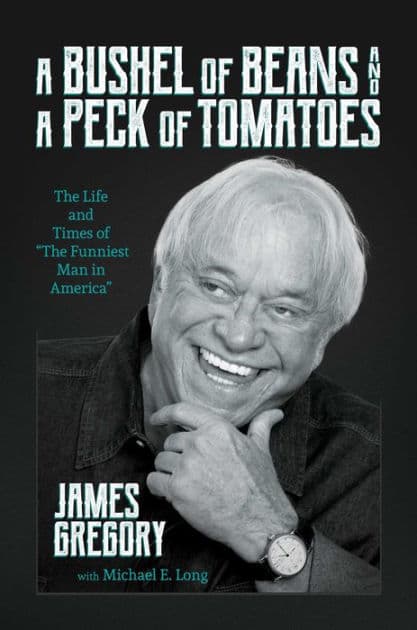 A Bushel of Beans and a Peck of Tomatoes: The Life and Times of "The Funniest Man in America" by James Gregory
