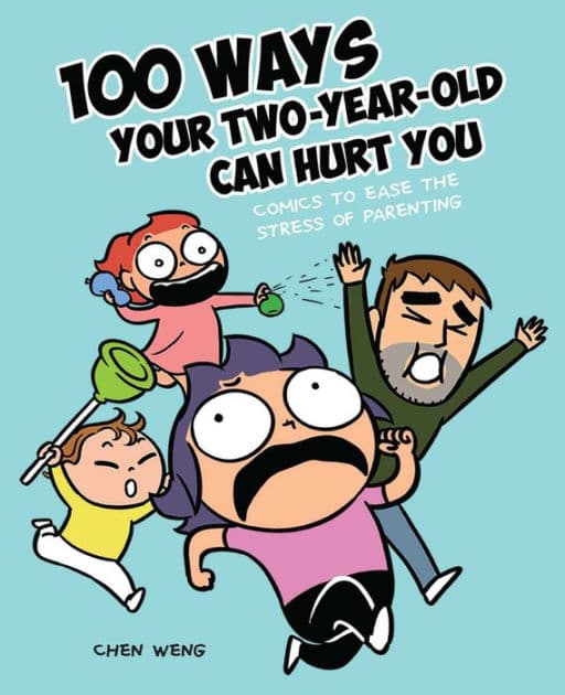 100 Ways Your Two-Year-Old Can Hurt You: Comics to Ease the Stress of Parenting by Chen Weng