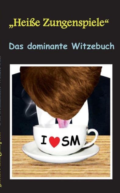"Heisse Zungenspiele" Das dominante Witzebuch: Humor & Spaß, Lustige Witze mit SM Effekt! Witze zum Lachen und Schmunzeln. by Theo Von Taane