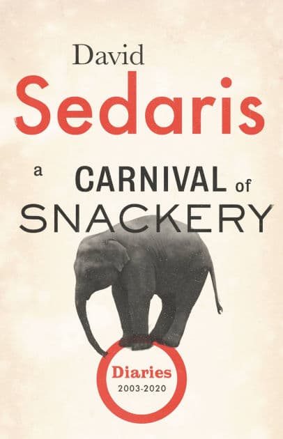 A Carnival of Snackery: Diaries (2003-2020) by David Sedaris