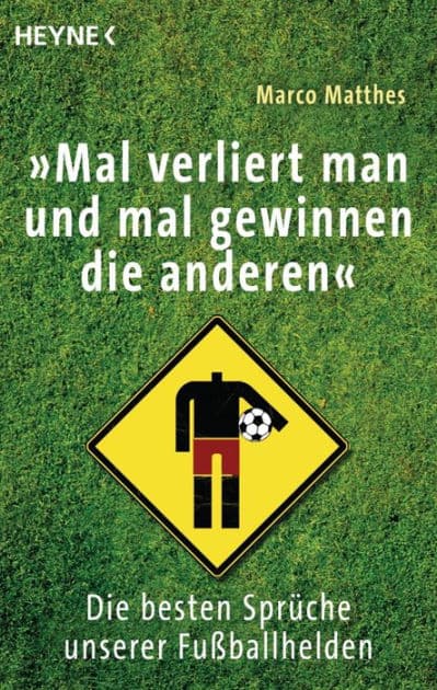 "Mal verliert man und mal gewinnen die anderen": Die besten Sprüche unserer Fußballhelden by Marco Matthes