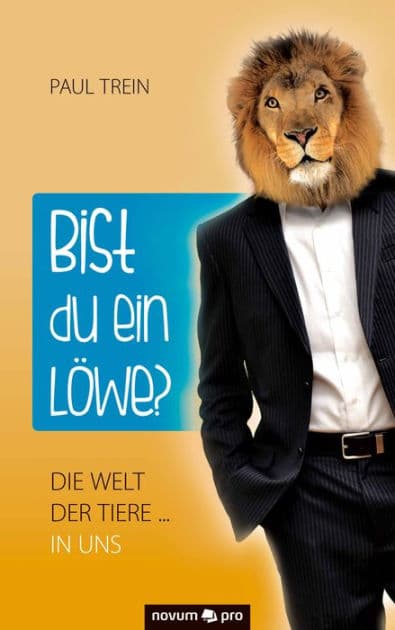 Bist du ein Löwe?: Die Welt der Tiere ... in uns by Paul Trein