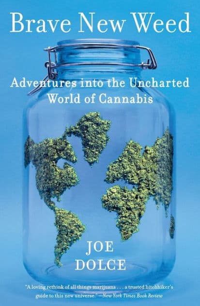 Brave New Weed: Adventures into the Uncharted World of Cannabis by Joe Dolce