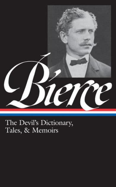 Ambrose Bierce: The Devil's Dictionary, Tales, & Memoirs (LOA #219): In the Midst of Life (Tales of Soldiers and Civilians) / Can Such Things Be? / The Devil's Dictionary / Bits of Autobiography / selected stories by Ambrose Bierce
