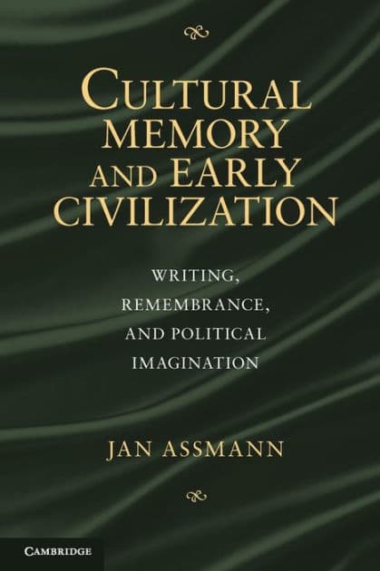 Cultural Memory and Early Civilization: Writing, Remembrance, and Political Imagination by Jan Assmann