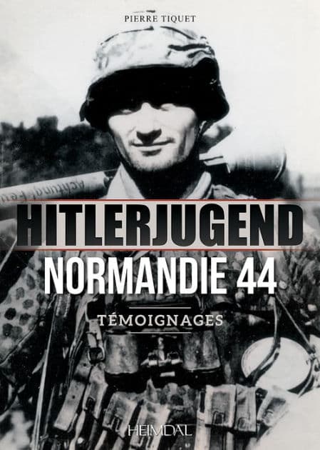 Hitlerjugend - Normandie 44: Témoignages by Pierre Tiquet