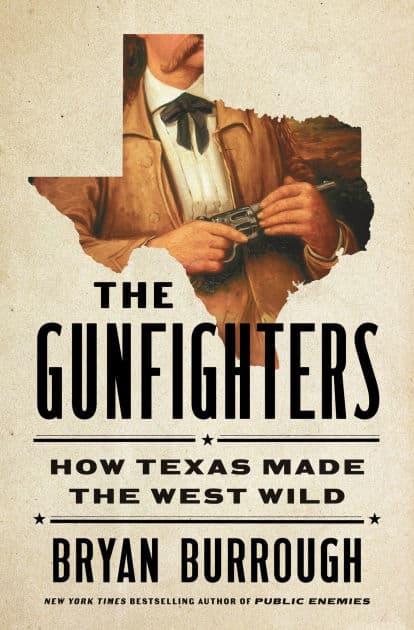 The Gunfighters: How Texas Made the West Wild by Bryan Burrough